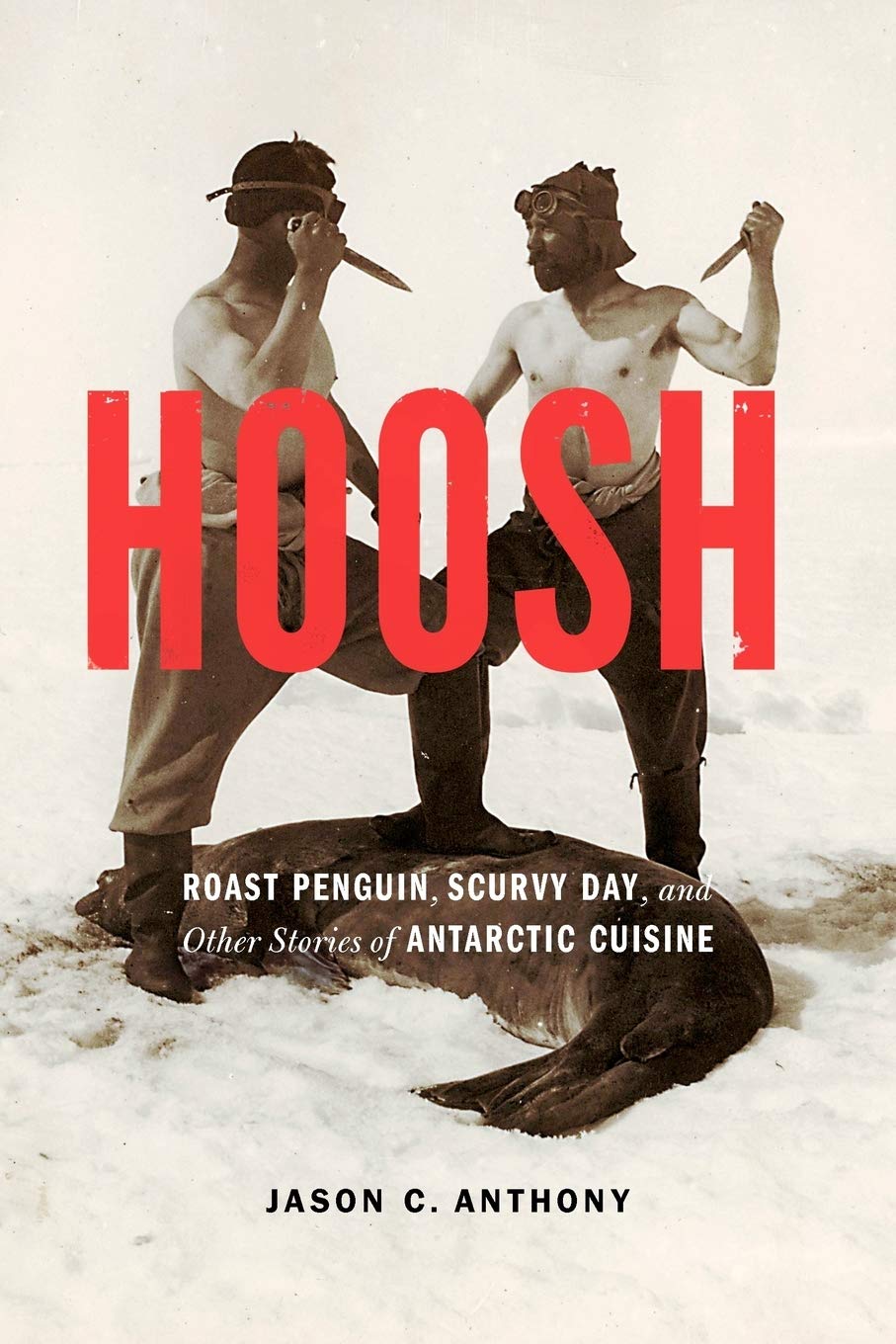 Hoosh Book: Roast Penguin, Scurvy Day, and Other Stories of Antarctic Cuisine (Jason C. Anthony)